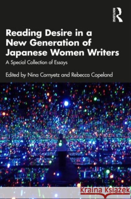 Reading Desire in a New Generation of Japanese Women Writers: A Special Collection of Essays Nina Cornyetz Rebecca Copeland 9781032437330 Routledge