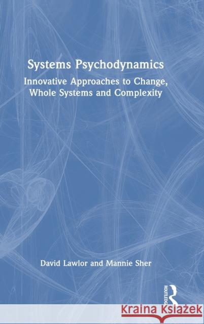 Systems Psychodynamics: Innovative Approaches to Change, Whole Systems and Complexity David Lawlor Mannie Sher 9781032437392 Routledge