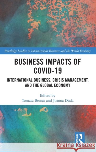 Business Impacts of COVID-19: International Business, Crisis Management, and the Global Economy Joanna Duda Tomasz Bernat 9781032437446 Routledge