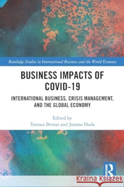 Business Impacts of COVID-19: International Business, Crisis Management, and the Global Economy Tomasz Bernat Joanna Duda 9781032437453 Routledge