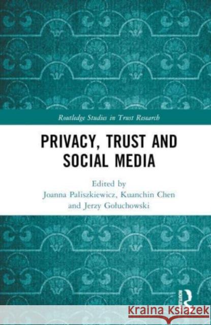 Privacy, Trust and Social Media Joanna Paliszkiewicz Kuanchin Chen Jerzy Goluchowski 9781032437491 Routledge