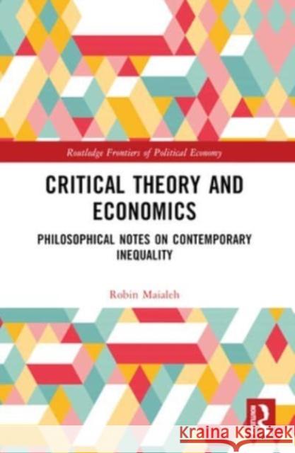 Critical Theory and Economics: Philosophical Notes on Contemporary Inequality Robin Maialeh 9781032437828 Routledge