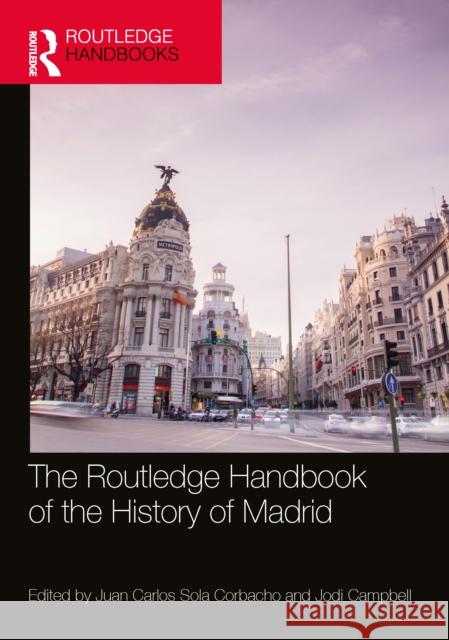 The Routledge Handbook of the History of Madrid Juan Carlos Sol Jodi Campbell 9781032437910 Routledge