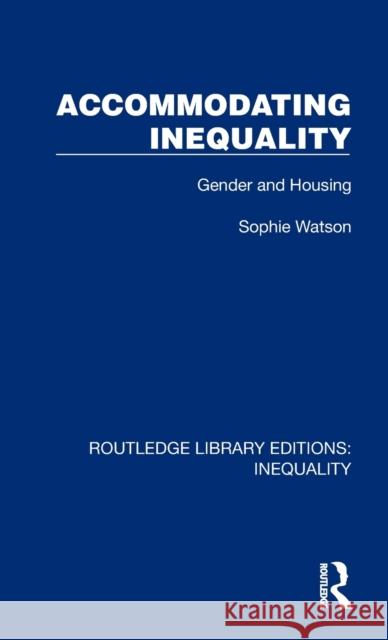 Accommodating Inequality: Gender and Housing Watson, Sophie 9781032438016 Taylor & Francis Ltd