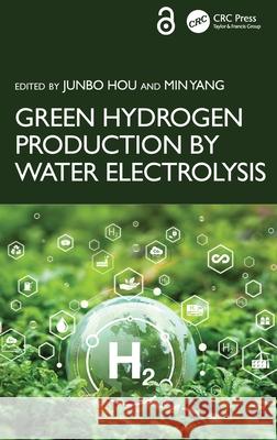 Green Hydrogen Production by Water Electrolysis Junbo Hou Min Yang 9781032438078 CRC Press