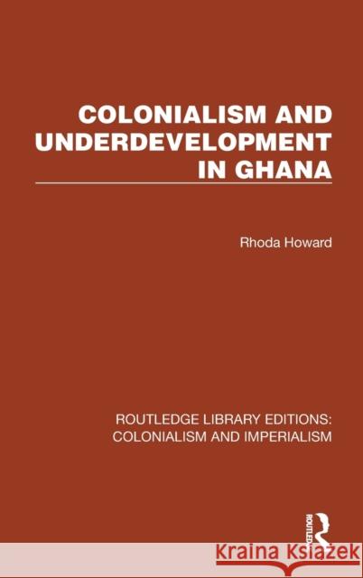 Colonialism and Underdevelopment in Ghana Rhoda Howard 9781032438092