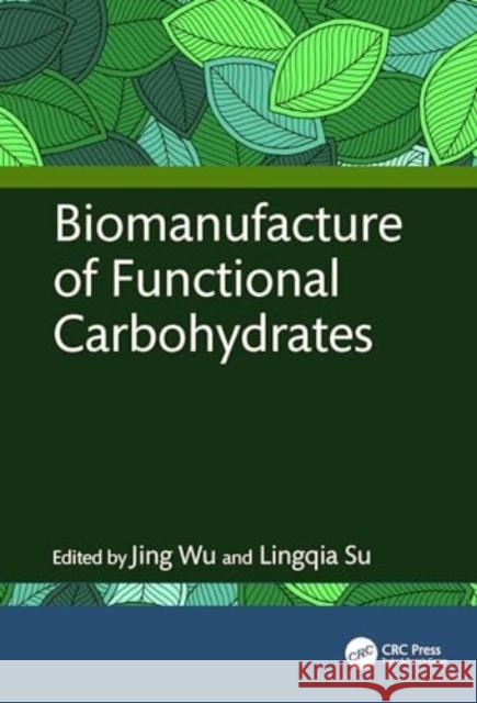 Biomanufacture of Functional Carbohydrates Jing Wu Lingqia Su 9781032438153 CRC Press