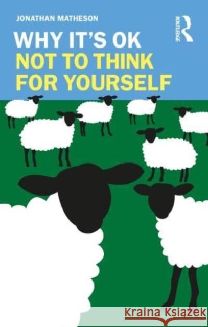 Why It's Ok Not to Think for Yourself Jonathan Matheson 9781032438252 Routledge