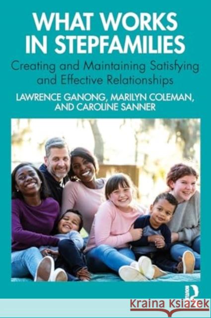 What Works in Stepfamilies: Creating and Maintaining Satisfying and Effective Relationships Lawrence Ganong Marilyn Coleman Caroline Sanner 9781032438375 Routledge