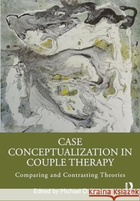 Case Conceptualization in Couple Therapy: Comparing and Contrasting Theories Michael D. Reiter 9781032438412