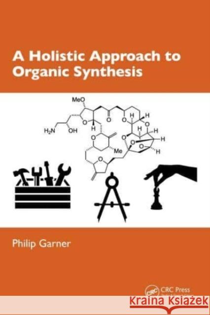A Holistic Approach to Organic Synthesis Philip (University of Northampton, UK) Garner 9781032438436