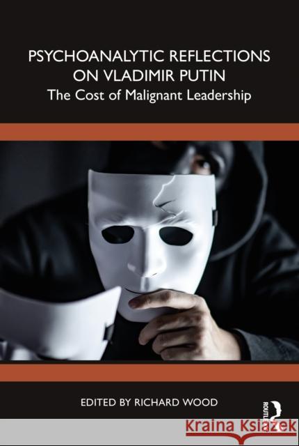 Psychoanalytic Reflections on Vladimir Putin: The Cost of Malignant Leadership  9781032438450 Taylor & Francis Ltd