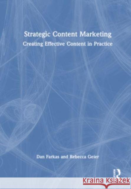 Strategic Content Marketing: Creating Effective Content in Practice Dan Farkas Rebecca Geier 9781032438498 Routledge