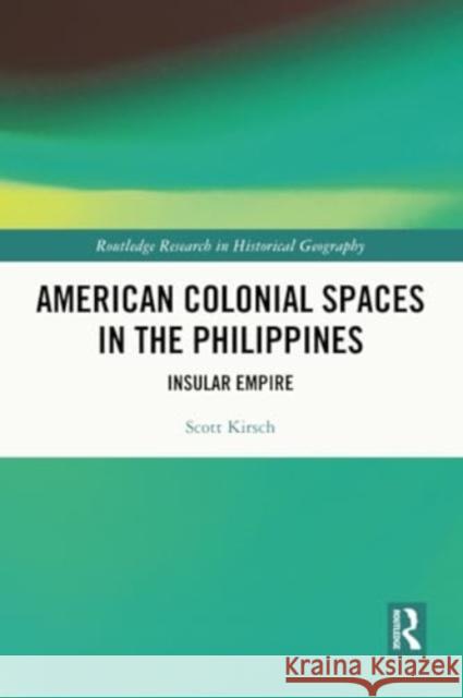 American Colonial Spaces in the Philippines: Insular Empire Scott Kirsch 9781032438573