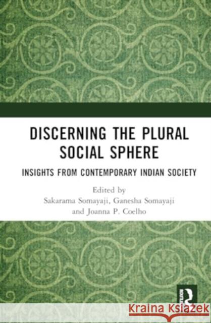 Discerning the Plural Social Sphere: Insights from Contemporary Indian Society Sakarama Somayaji Ganesha Somayaji Joanna P. Coelho 9781032438610 Routledge Chapman & Hall