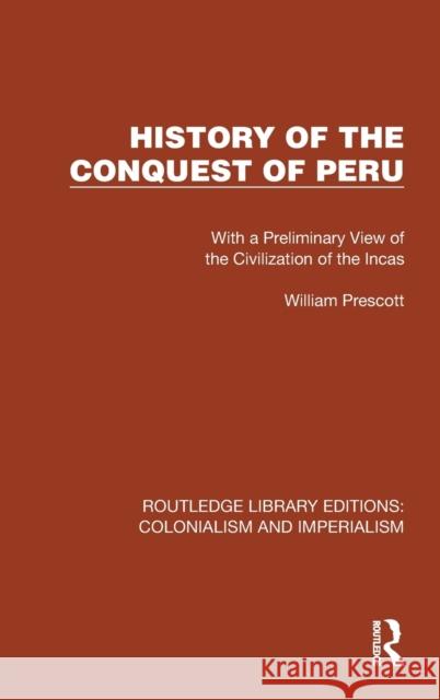 History of the Conquest of Peru: With a Preliminary View of the Civilization of the Incas Prescott, William 9781032438825 Taylor & Francis Ltd