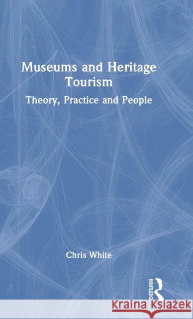 Museums and Heritage Tourism: Theory, Practice and People White (UOW College Hong Kong (UOWCHK), Hong Kong) Chris 9781032438917 Taylor & Francis Ltd