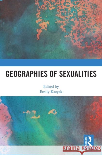 Geographies of Sexualities Emily Kazyak 9781032439211 Routledge