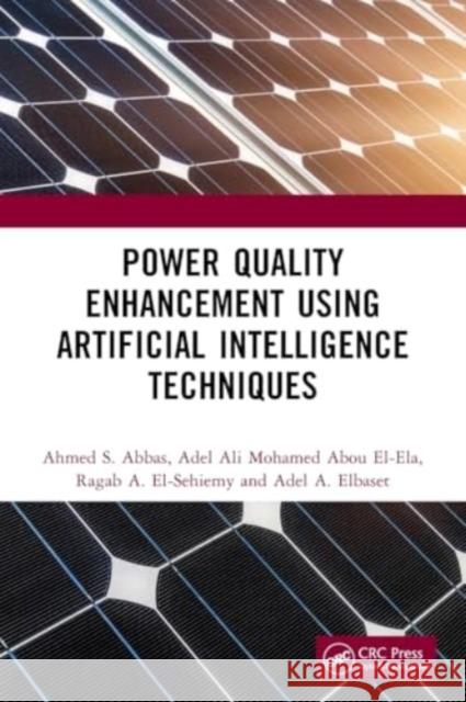 Power Quality Enhancement Using Artificial Intelligence Techniques Ahmed S. Abbas Adel Ali Mohamed Abo Ragab A. El-Sehiemy 9781032439242