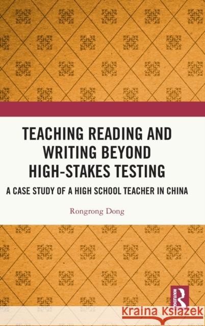 Teaching Reading and Writing Beyond High-Stakes Testing: A Case Study of a High School Teacher in China Dong, Rongrong 9781032439303 Taylor & Francis Ltd