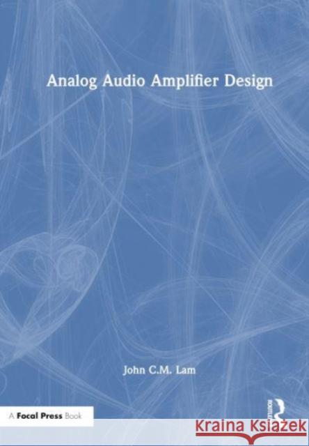 Analog Audio Amplifier Design John C.M. Lam 9781032439341 Taylor & Francis Ltd
