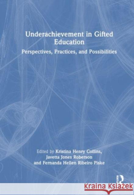 Underachievement in Gifted Education: Perspectives, Practices, and Possibilities Kristina Henry Collins Javetta Jones Roberson Fernanda Hellen Ribeiro Piske 9781032439549 Taylor & Francis Ltd