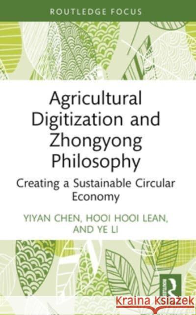 Agricultural Digitization and Zhongyong Philosophy: Creating a Sustainable Circular Economy Yiyan Chen Hooi Hooi Lean Ye Li 9781032439730 Routledge