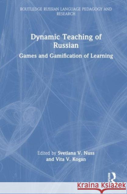 Dynamic Teaching of Russian: Games and Gamification of Learning Svetlana V. Nuss Vita V. Kogan 9781032439808