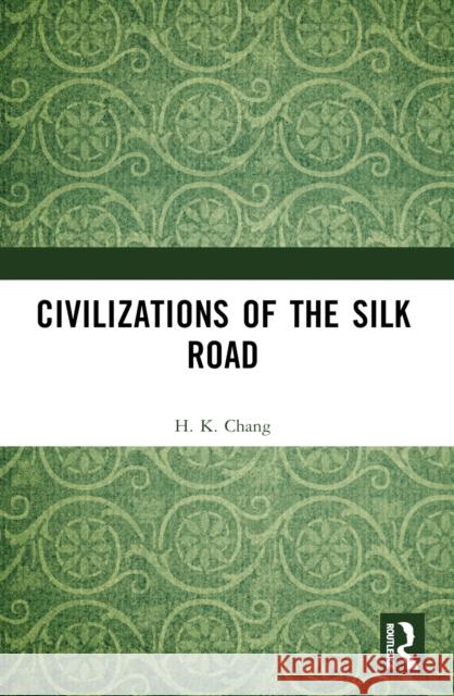 Civilizations of the Silk Road H. K. Chang 9781032440057 Routledge