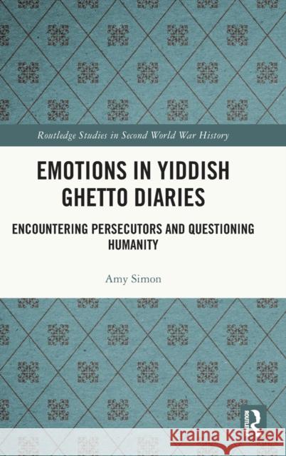 Emotions in Yiddish Ghetto Diaries: Encountering Persecutors and Questioning Humanity Amy Simon 9781032440187 Routledge