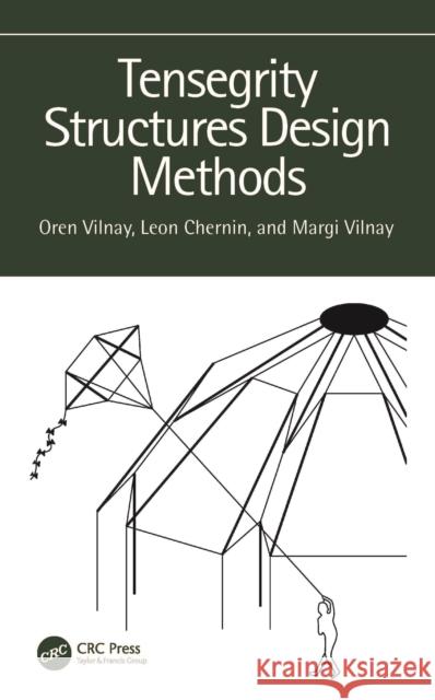 Tensegrity Structures Design Methods Oren Vilnay Leon Chernin Margi Vilnay 9781032440361