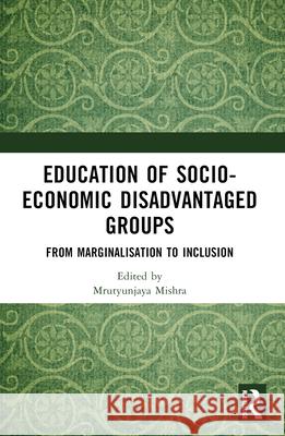 Education of Socio-Economic Disadvantaged Groups: From Marginalisation to Inclusion Mrutyunjaya Mishra Ramakrishna Pettala 9781032440606 Routledge Chapman & Hall