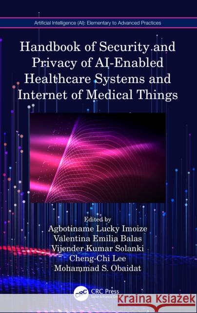 Handbook of Security and Privacy of Ai-Enabled Healthcare Systems and Internet of Medical Things Agbotiname Lucky Imoize Valentina Emilia Balas Vijender Kumar Solanki 9781032440798 CRC Press