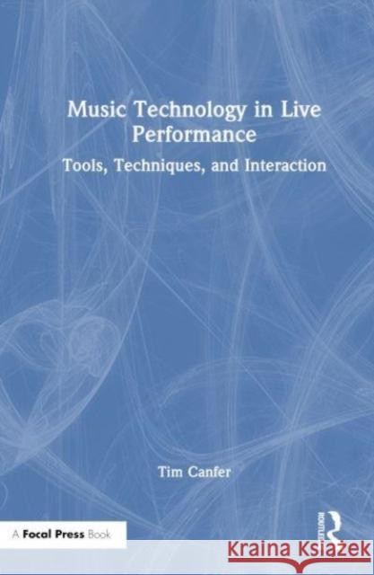 Music Technology in Live Performance Tim Canfer 9781032440910 Taylor & Francis Ltd