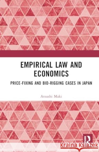 Empirical Law and Economics: Price-Fixing and Bid-Rigging Cases in Japan Atsushi Maki 9781032440996 Routledge