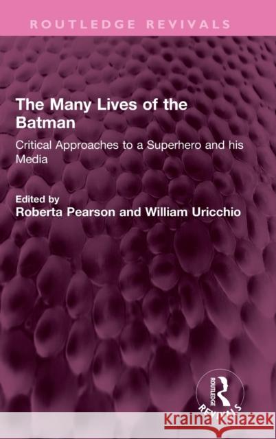 The Many Lives of the Batman: Critical Approaches to a Superhero and his Media Roberta Pearson William Uricchio 9781032441030 Routledge