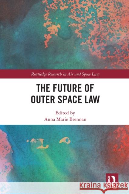 The Future of Outer Space Law Anna Marie Brennan 9781032441085 Routledge