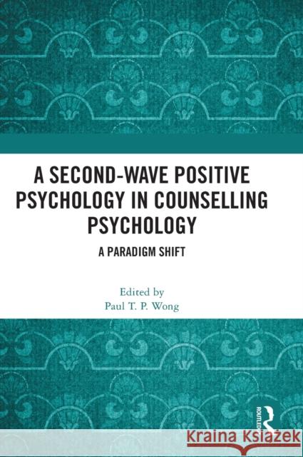 A Second-Wave Positive Psychology in Counselling Psychology: A Paradigm Shift Wong, Paul T. P. 9781032441207