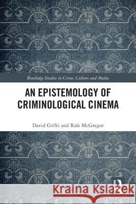 An Epistemology of Criminological Cinema Rafe (Edge Hill University, UK) McGregor 9781032441214 Routledge