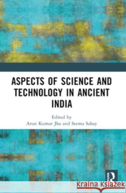 Aspects of Science and Technology in Ancient India Arun Kumar Jha Seema Sahay 9781032441382 Routledge Chapman & Hall