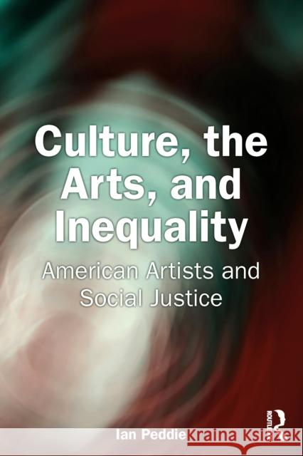 Culture, the Arts, and Inequality: American Artists and Social Justice Ian Peddie 9781032441399 Routledge