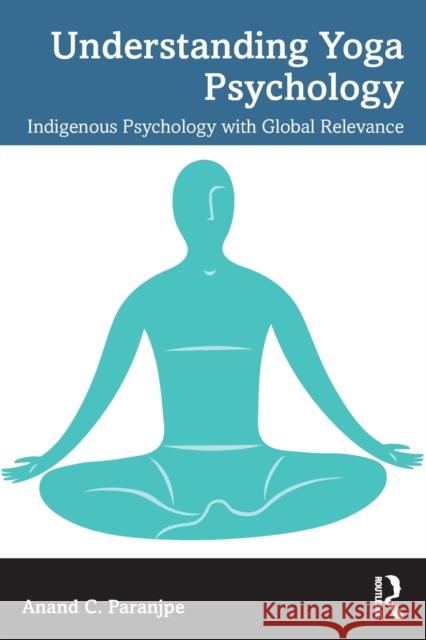 Understanding Yoga Psychology: Indigenous Psychology with Global Relevance Anand Chintaman Paranjpe 9781032441467 Routledge Chapman & Hall