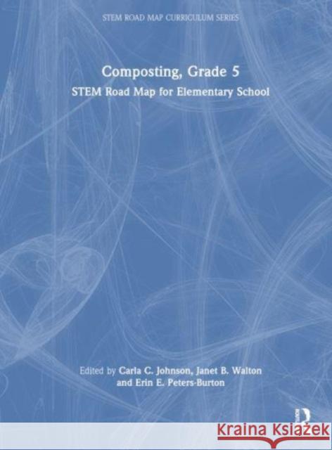 Composting, Grade 5: STEM Road Map for Elementary School Carla C. Johnson Janet B. Walton Erin E. Peters-Burton 9781032441603 Taylor & Francis Ltd