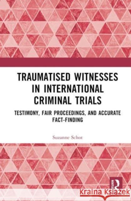 Traumatised Witnesses in International Criminal Trials Suzanne Schot 9781032441979 Taylor & Francis Ltd