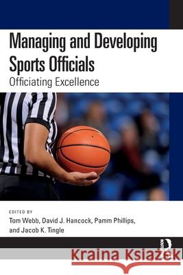 Managing and Developing Sports Officials: Officiating Excellence Tom Webb David J. Hancock Pamm Phillips 9781032442020