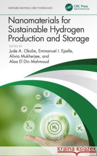 Nanomaterials for Sustainable Hydrogen Production and Storage Jude A. Okolie Emmanuel I Alivia Mukherjee 9781032442075 CRC Press