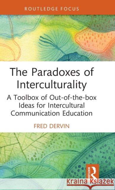 The Paradoxes of Interculturality: A Toolbox of Out-of-the-box Ideas for Intercultural Communication Education Dervin, Fred 9781032442150 Routledge