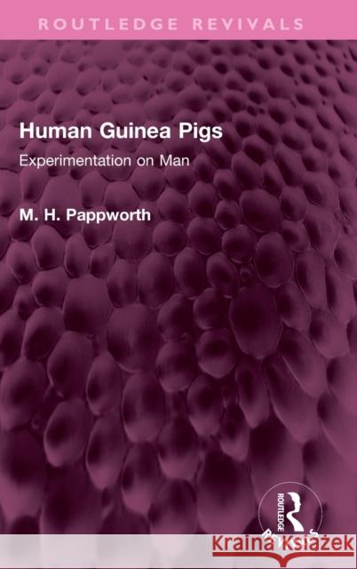 Human Guinea Pigs: Experimentation on Man M. H. Pappworth 9781032442259 Routledge