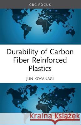 Durability of Carbon Fiber Reinforced Plastics Jun Koyanagi 9781032442341 CRC Press