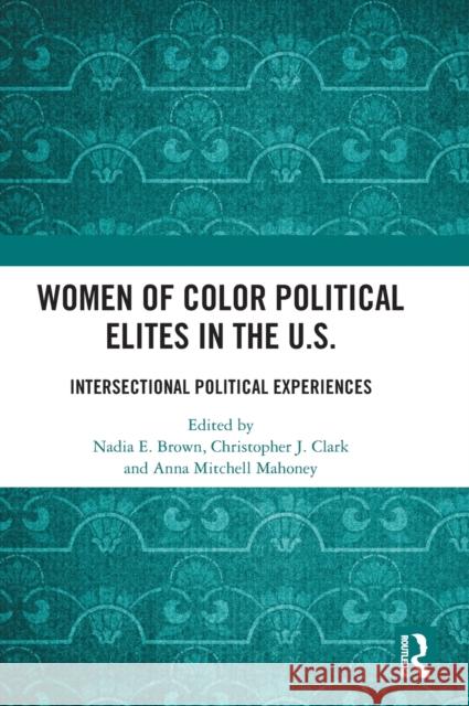 Women of Color Political Elites in the U.S.: Intersectional Political Experiences Brown, Nadia E. 9781032442396